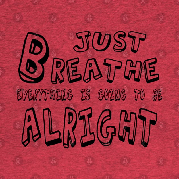 Just BREATHE Everything is going to be alright by The Laughing Professor